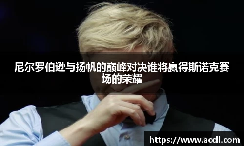 尼尔罗伯逊与扬帆的巅峰对决谁将赢得斯诺克赛场的荣耀